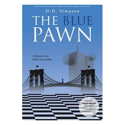 "The Blue Pawn: A Memoir of an NYPD Foot Soldier" - "" ("Simpson D. D.")