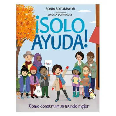 "Solo Ayuda!: Como Construir Un Mundo Mejor" - "" ("Sotomayor Sonia")