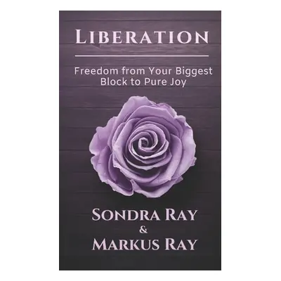 "Liberation: Freedom from Your Biggest Block to Pure Joy" - "" ("Ray Markus")