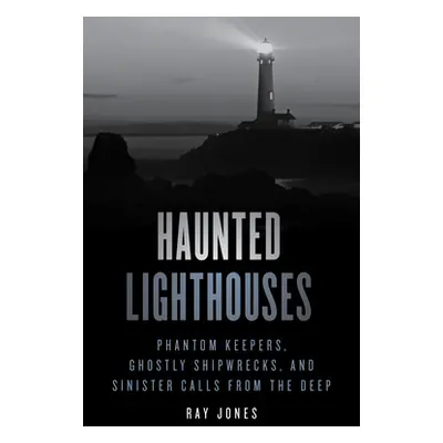 "Haunted Lighthouses: Phantom Keepers, Ghostly Shipwrecks, and Sinister Calls from the Deep" - "