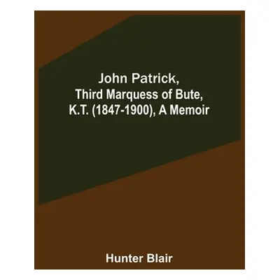 "John Patrick, Third Marquess of Bute, K.T. (1847-1900), a Memoir" - "" ("Blair Hunter")