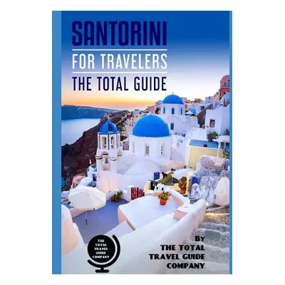 "SANTORINI FOR TRAVELERS. The total guide: The comprehensive traveling guide for all your travel