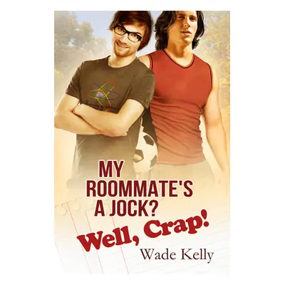 "My Roommate's a Jock? Well, Crap!" - "" ("Kelly Wade")