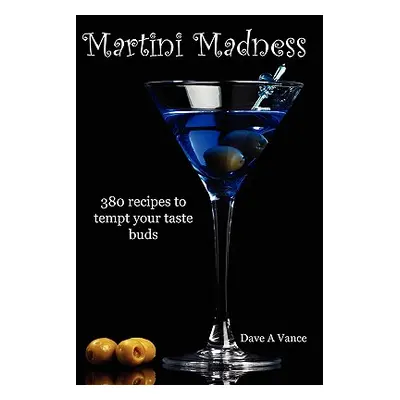 "Martini Madness: 380 recipes to tempt your taste buds" - "" ("Vance Dave A.")