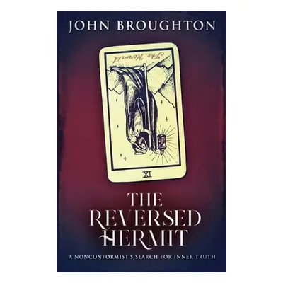 "The Reversed Hermit: A Nonconformist's Search For Inner Truth" - "" ("Broughton John")