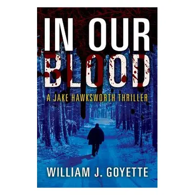 "In Our Blood: A Jake Hawksworth Thriller" - "" ("Goyette William J.")