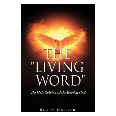 "The Living Word: The Holy Spirit and the Word of God" - "" ("Houser Rusty")