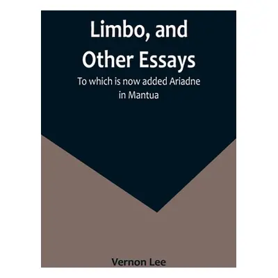 "Limbo, and Other Essays; To which is now added Ariadne in Mantua" - "" ("Lee Vernon")