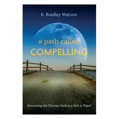 "A Path Called Compelling: Discovering the Christian Faith as a Path to Travel" - "" ("Watson K.