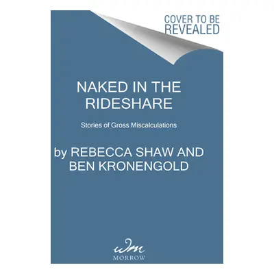 "Naked in the Rideshare: Stories of Gross Miscalculations" - "" ("Shaw Rebecca")