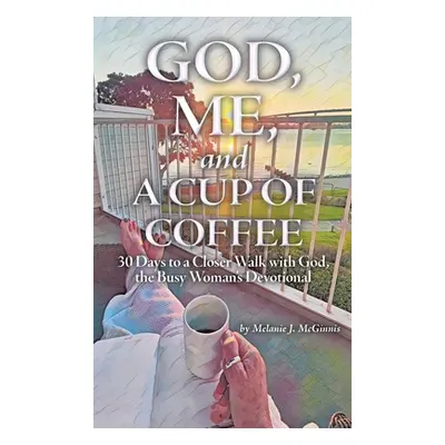 "God, Me, and a Cup of Coffee: 30 Days to a Closer Walk with God, the Busy Woman's Devotional" -