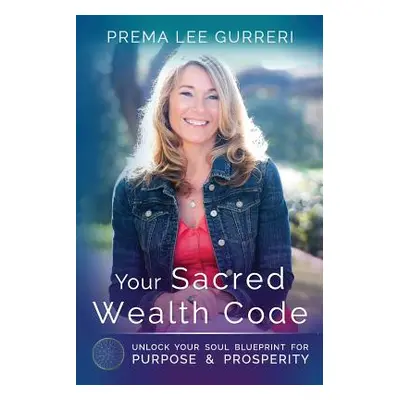 "Your Sacred Wealth Code: Unlock Your Soul Blueprint for Purpose & Prosperity" - "" ("Gurreri Pr