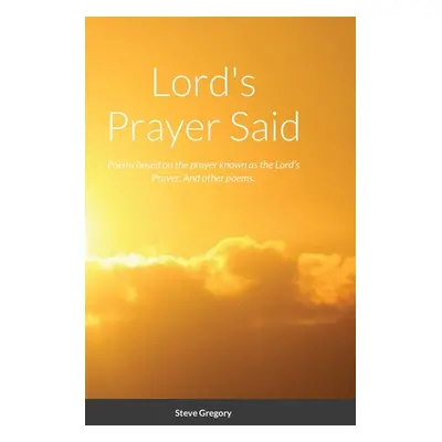 "Lord's Prayer Said: Poems based on the prayer known as the Lord's Prayer; And other poems." - "