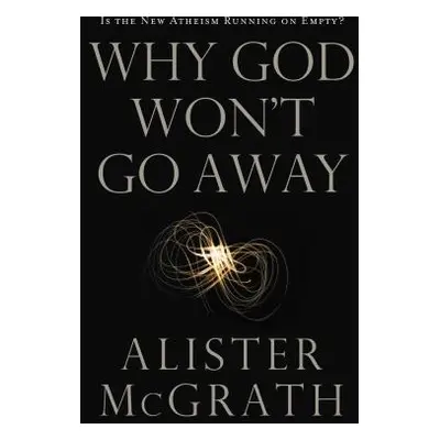 "Why God Won't Go Away: Is the New Atheism Running on Empty?" - "" ("McGrath Alister E.")