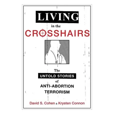 "Living in the Crosshairs: The Untold Stories of Anti-Abortion Terrorism" - "" ("Cohen David S."