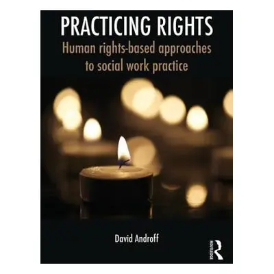 "Practicing Rights: Human rights-based approaches to social work practice" - "" ("Androff David"