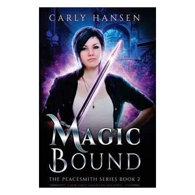 "Magic Bound: The Peacesmith Series Book 2, A New Adult Urban Fantasy Novel" - "" ("Hansen Carly