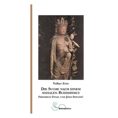 "Die Suche nach einem sozialen Buddhismus: Friedrich Fenzl und Jodo Shinshu" - "" ("Zotz Volker"