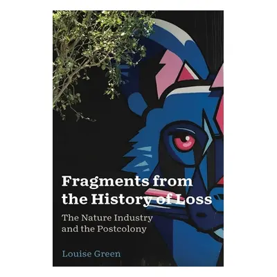 "Fragments from the History of Loss: The Nature Industry and the Postcolony" - "" ("Green Louise