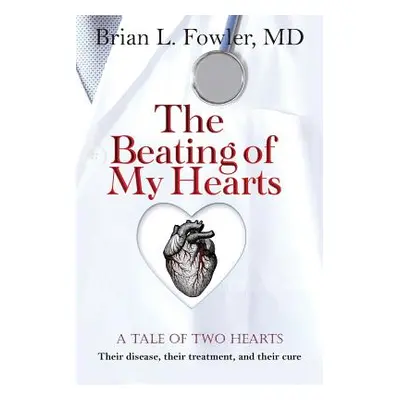 "The Beating of My Hearts: A Tale of Two Hearts: Their Disease, Their Treatment, and Their Cure"