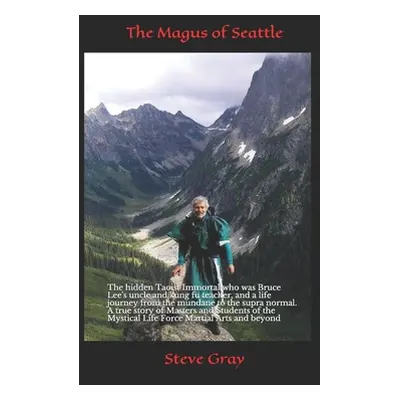 "The Magus of Seattle: The hidden Taoist Immortal who was Bruce Lee's uncle and kung fu teacher,