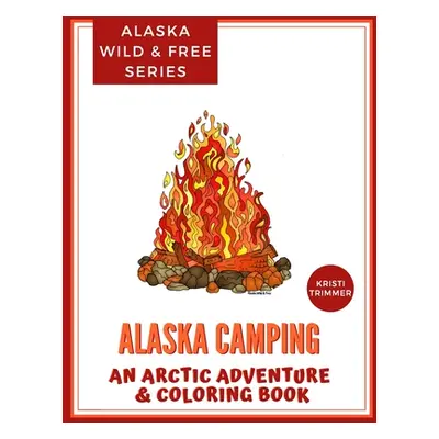 "Alaska Camping: An Arctic Adventure & Coloring Book" - "" ("Trimmer Kristi")