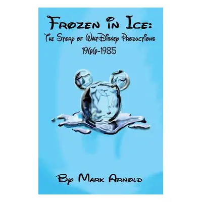 "Frozen in Ice: The Story of Walt Disney Productions, 1966-1985" - "" ("Arnold Mark")