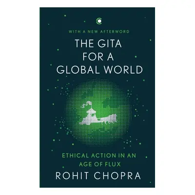 "The Gita for a Global World: Ethical Action in an Age of Flux" - "" ("Chopra Rohit")