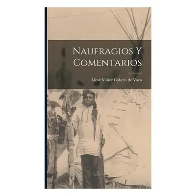 "Naufragios y Comentarios" - "" ("Nez Cabeza de Vaca Alvar 16th Cent")