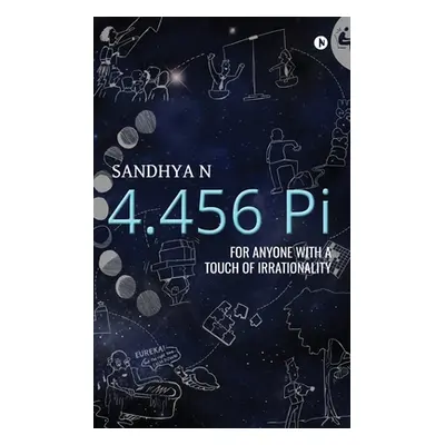 "4.456 Pi: For Anyone with a Touch of Irrationality" - "" ("Sandhya N.")