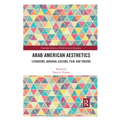 "Arab American Aesthetics: Literature, Material Culture, Film, and Theatre" - "" ("Pickens Ther"