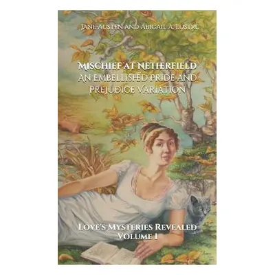 "Mischief at Netherfield: An Embellished Pride and Prejudice Variation" - "" ("Austen Jane")