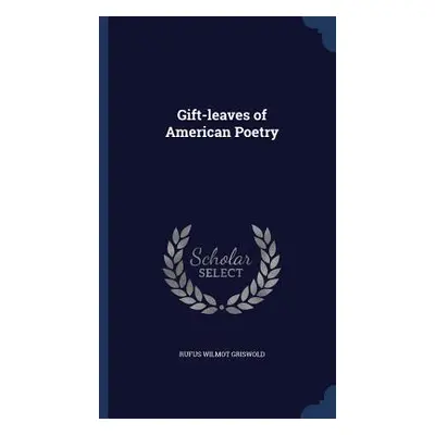 Gift-leaves of American Poetry (Griswold Rufus Wilmot)