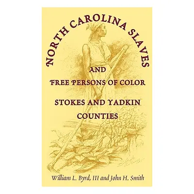 "North Carolina Slaves and Free Persons of Color: Stokes and Yadkin Counties" - "" ("Byrd Willia