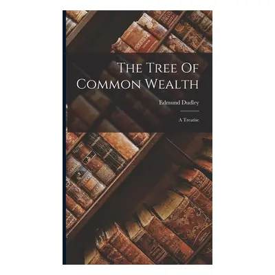 "The Tree Of Common Wealth: A Treatise" - "" ("Dudley Edmund")