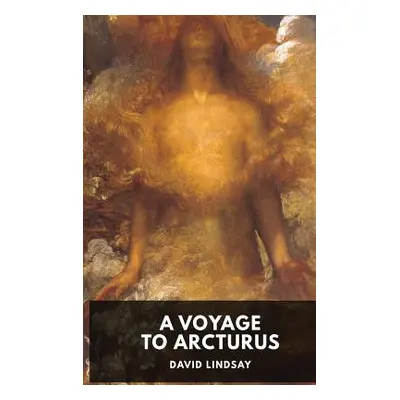 "A Voyage to Arcturus - David Lindsay: A novel by the Scottish writer David Lindsay, first publi