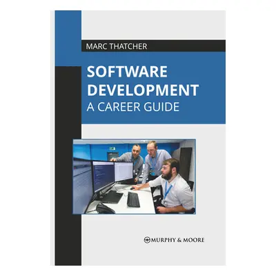 "Software Development: A Career Guide" - "" ("Thatcher Marc")