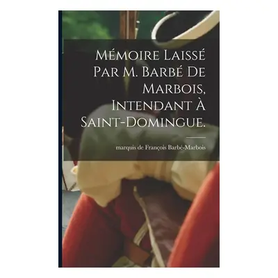 "Mmoire laiss par M. Barb de Marbois, intendant Saint-Domingue." - "" ("Barb-Marbois Franois Ma