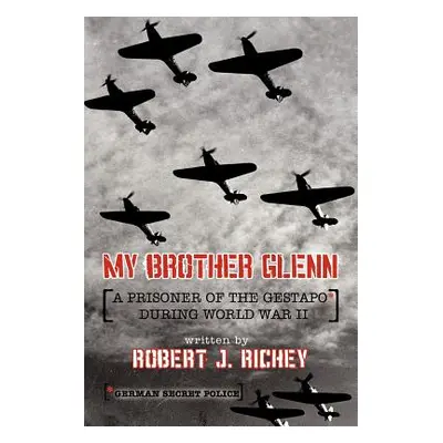 "My Brother Glenn a Prisoner of the Gestapo During World War II: German Secret Police" - "" ("Ri