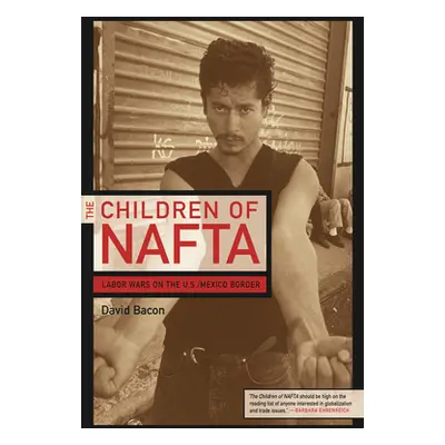 "The Children of NAFTA: Labor Wars on the U.S./Mexico Border" - "" ("Bacon David")