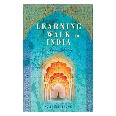 "Learning to Walk in India: A Love Story" - "" ("Brown Molly Kate")