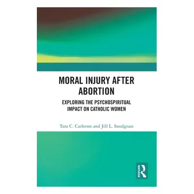 "Moral Injury After Abortion: Exploring the Psychospiritual Impact on Catholic Women" - "" ("Car