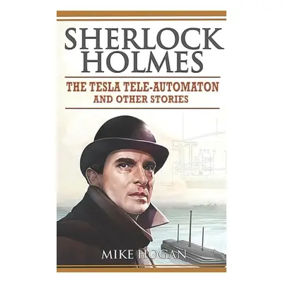 "Sherlock Holmes - The Tesla Tele-Automaton: and Other Stories" - "" ("Hogan Mike")