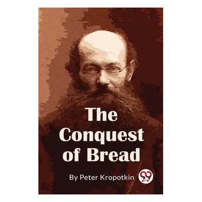 "The Conquest Of Bread" - "" ("Kropotkin Peter")