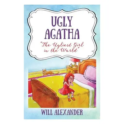 "Ugly Agatha: The Ugliest Girl in the World""" - "" ("Alexander Will")