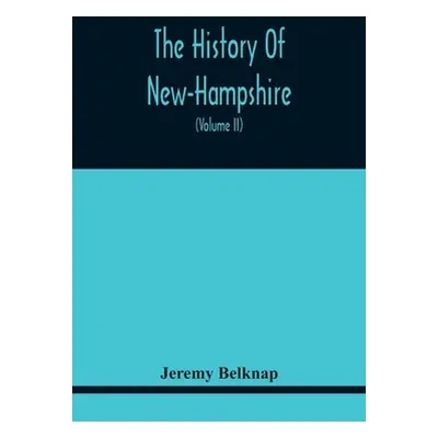 "The History Of New-Hampshire. Comprehending The Events Of One Complete Century And Seventy-Five