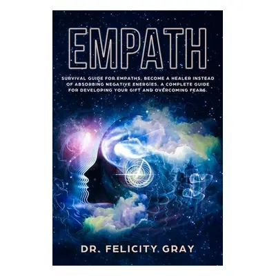 "Empath: Survival Guide for Empaths, Become a Healer Instead of Absorbing Negative Energies. A C