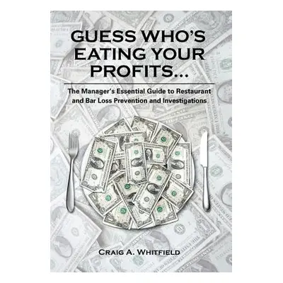 "Guess Who's Eating Your Profits...: The Manager's Essential Guide to Restaurant and Bar Loss Pr