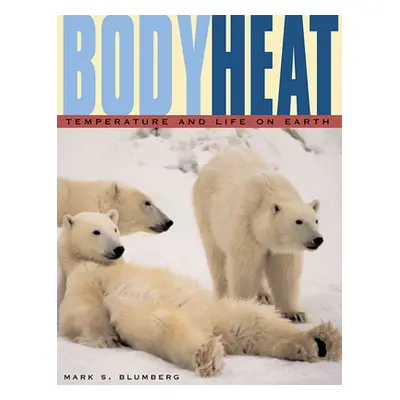 "Body Heat: Temperature and Life on Earth" - "" ("Blumberg Mark S.")