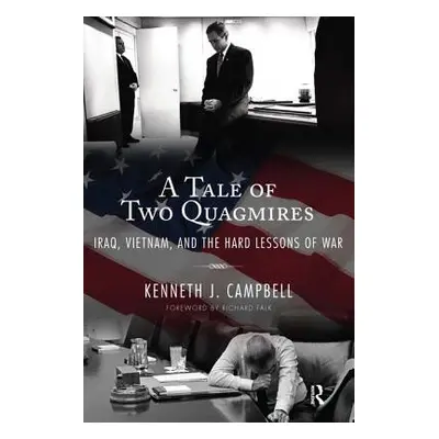 "Tale of Two Quagmires: Iraq, Vietnam, and the Hard Lessons of War" - "" ("Campbell Kenneth J.")